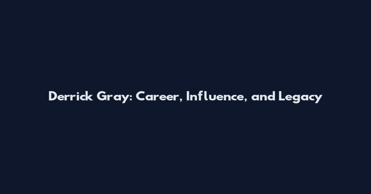 Derrick Gray: Career, Influence, and Legacy