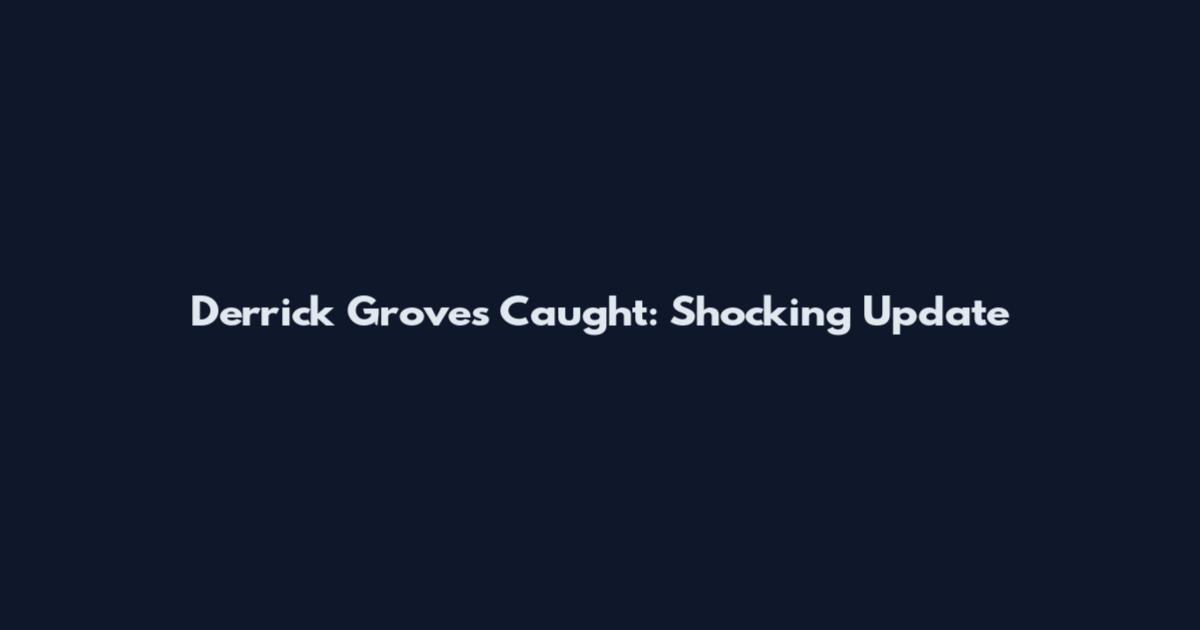 Derrick Groves Caught: Shocking Update