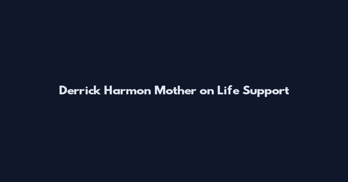 Derrick Harmon Mother on Life Support