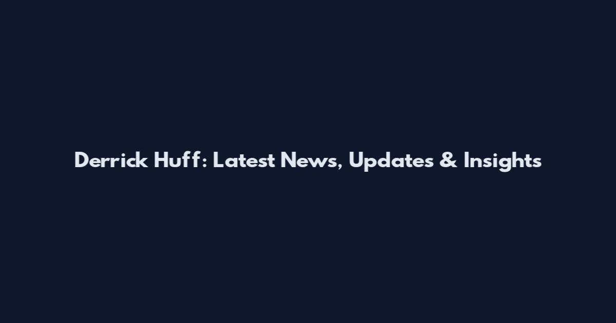 Derrick Huff: Latest News, Updates & Insights