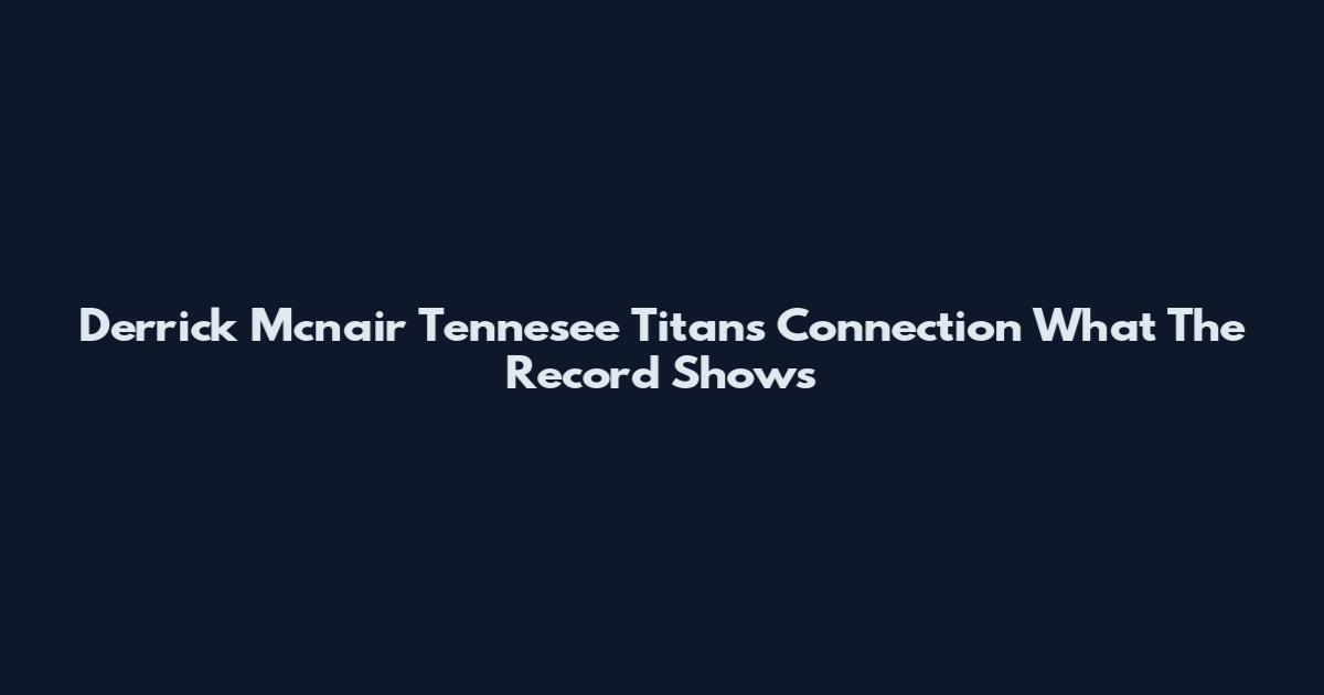Derrick Mcnair Tennesee Titans Connection What The Record Shows