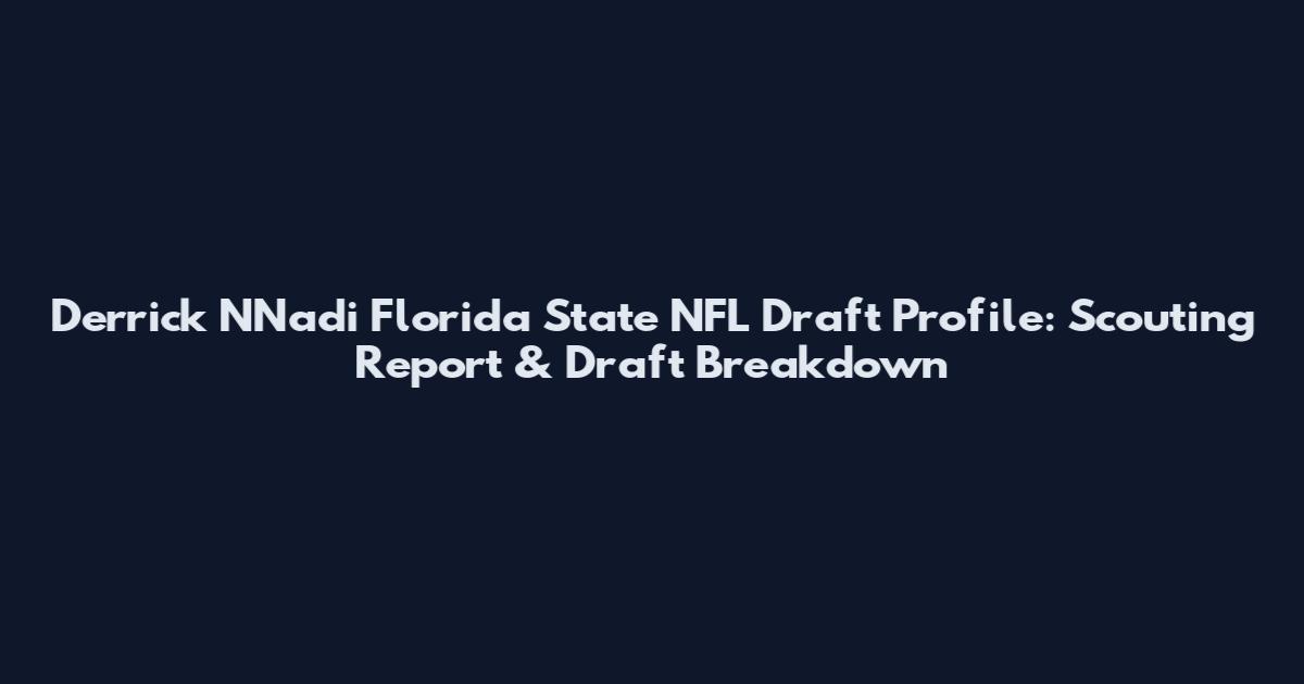 Derrick NNadi Florida State NFL Draft Profile: Scouting Report & Draft Breakdown