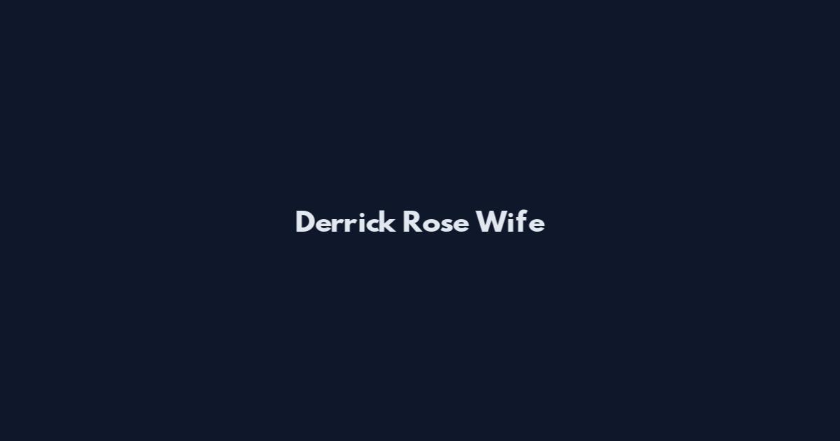 Derrick Rose Wife