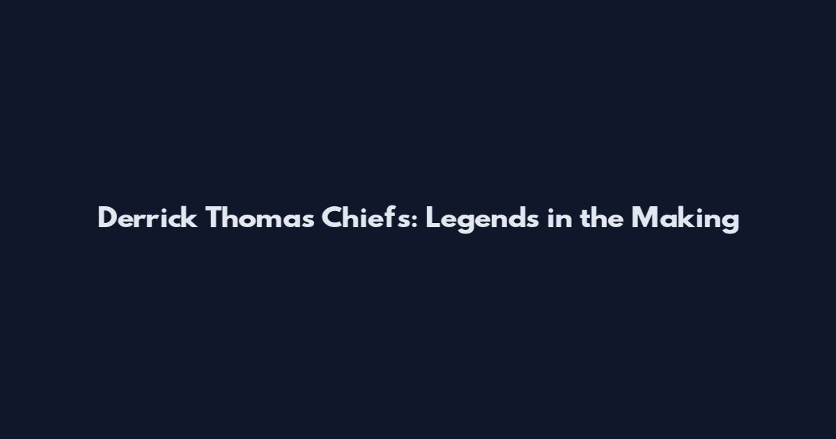 Derrick Thomas Chiefs: Legends in the Making