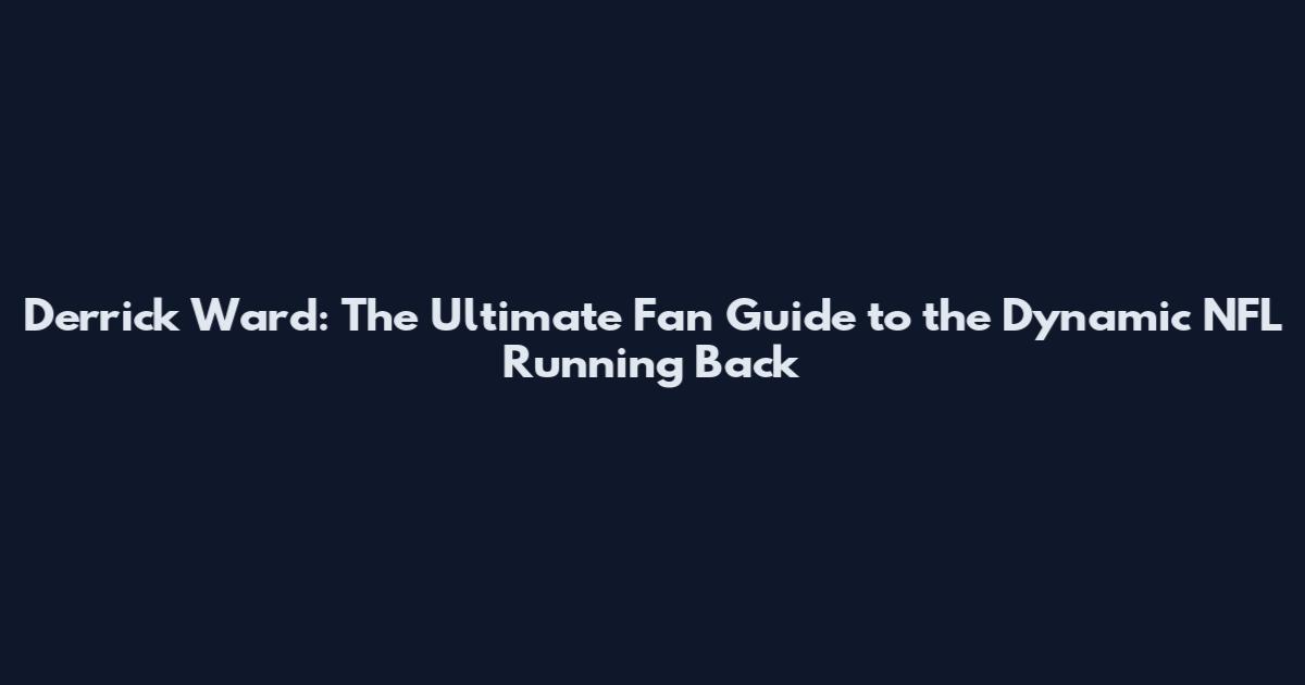 Derrick Ward: The Ultimate Fan Guide to the Dynamic NFL Running Back
