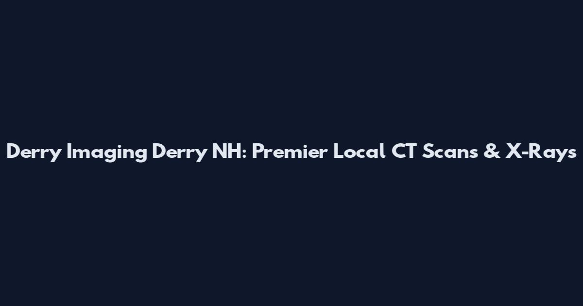 Derry Imaging Derry NH: Premier Local CT Scans & X-Rays