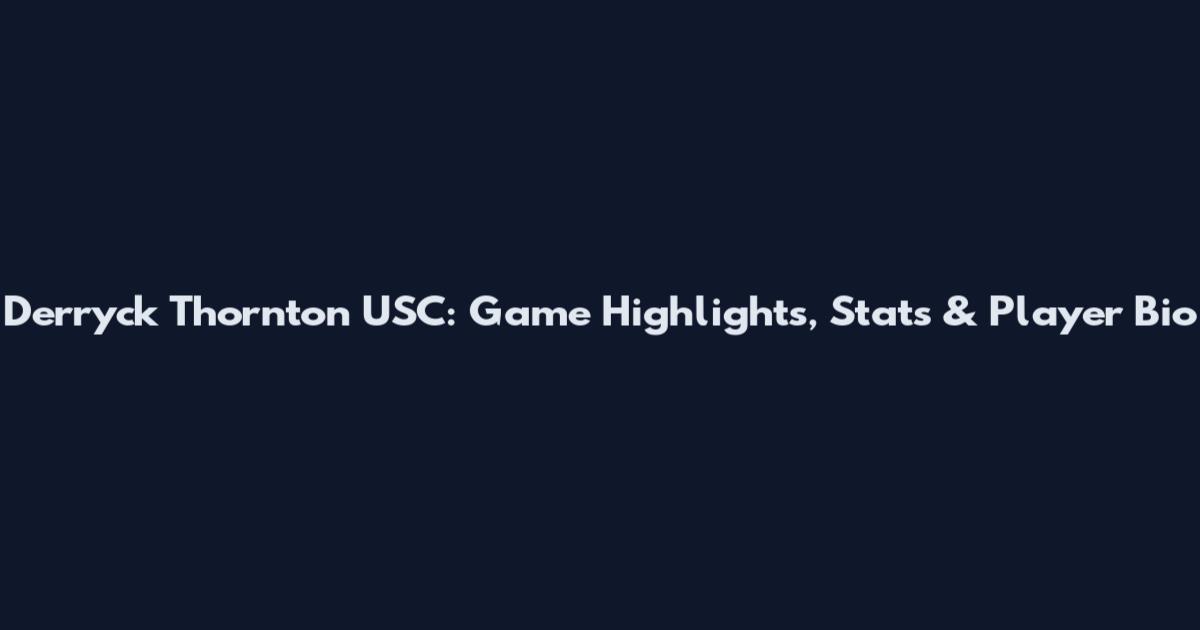 Derryck Thornton USC: Game Highlights, Stats & Player Bio
