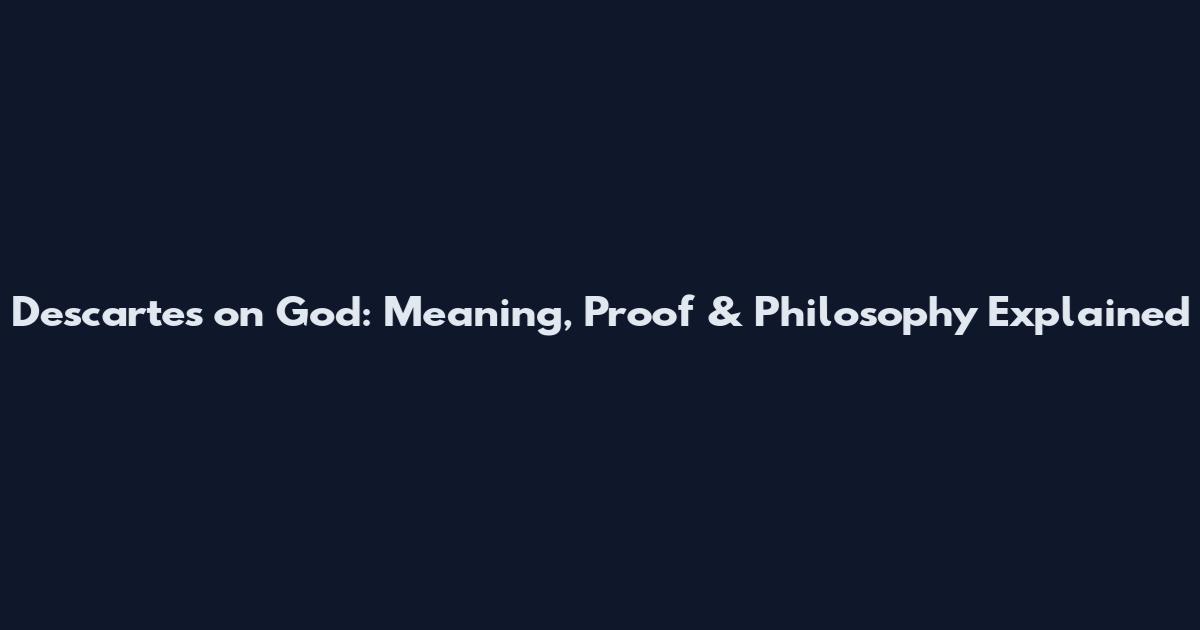 Descartes on God: Meaning, Proof & Philosophy Explained