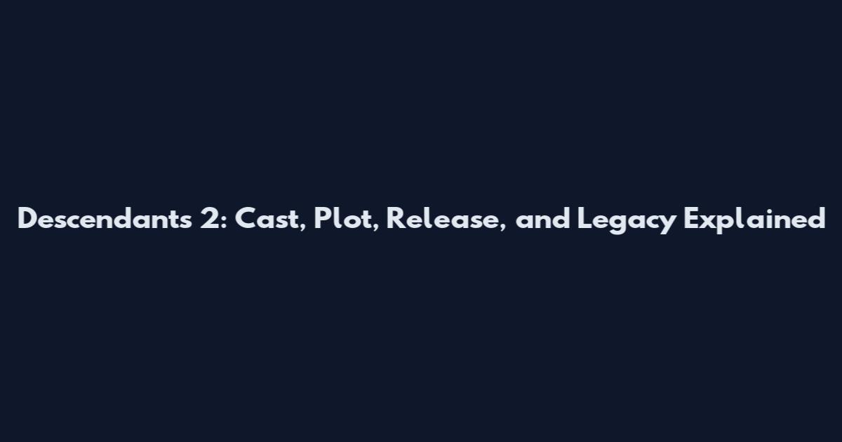Descendants 2: Cast, Plot, Release, and Legacy Explained