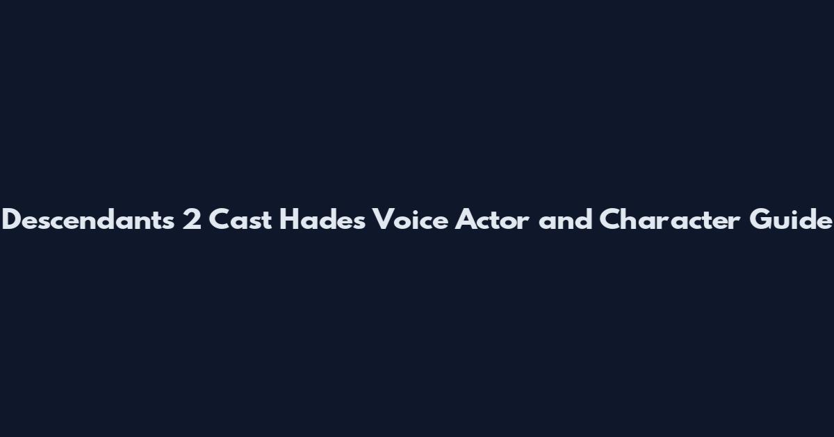 Descendants 2 Cast Hades Voice Actor and Character Guide