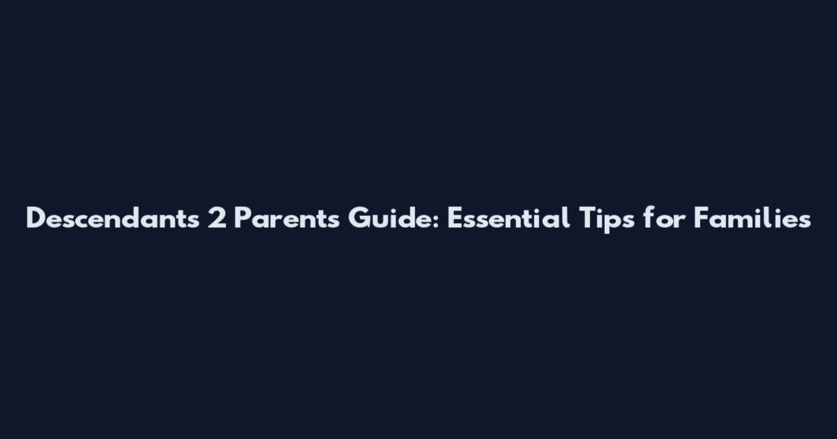 Descendants 2 Parents Guide: Essential Tips for Families