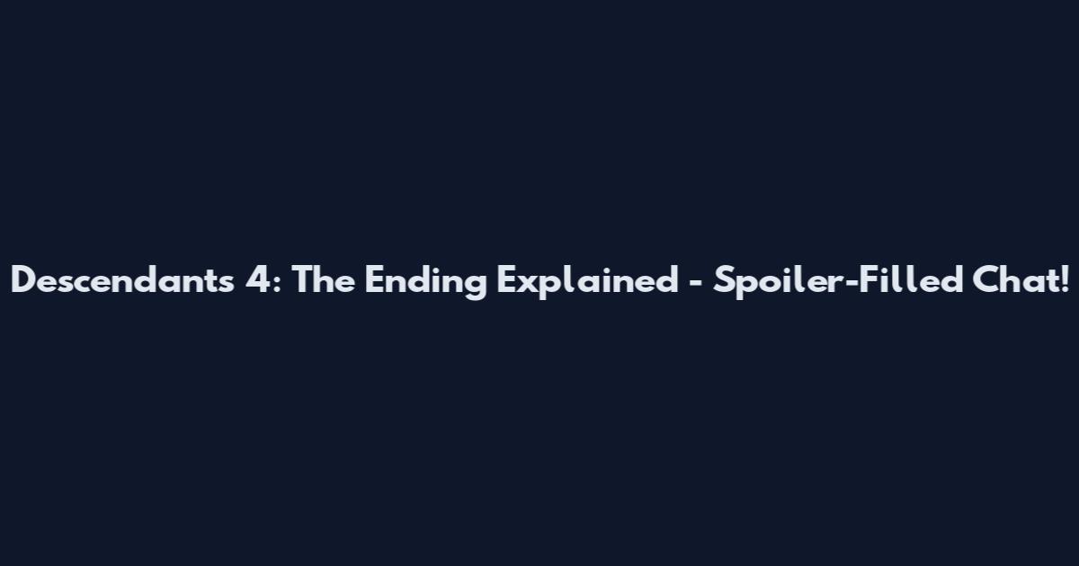 Descendants 4: The Ending Explained - Spoiler-Filled Chat!