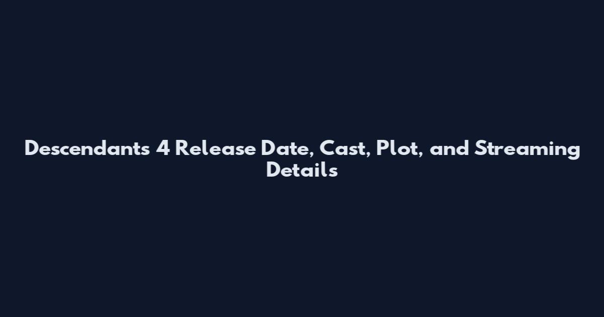 Descendants 4 Release Date, Cast, Plot, and Streaming Details