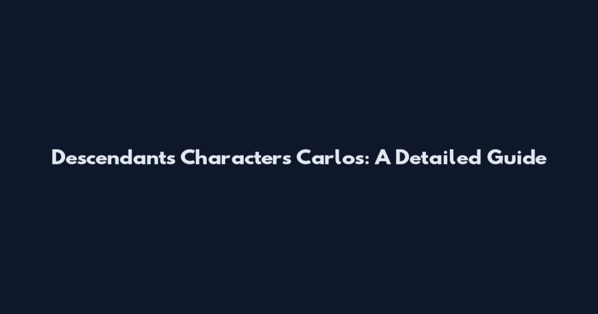 Descendants Characters Carlos: A Detailed Guide