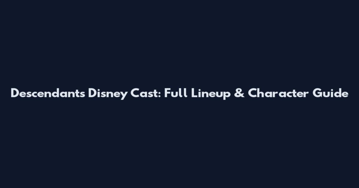Descendants Disney Cast: Full Lineup & Character Guide
