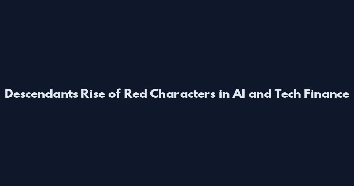 Descendants Rise of Red Characters in AI and Tech Finance