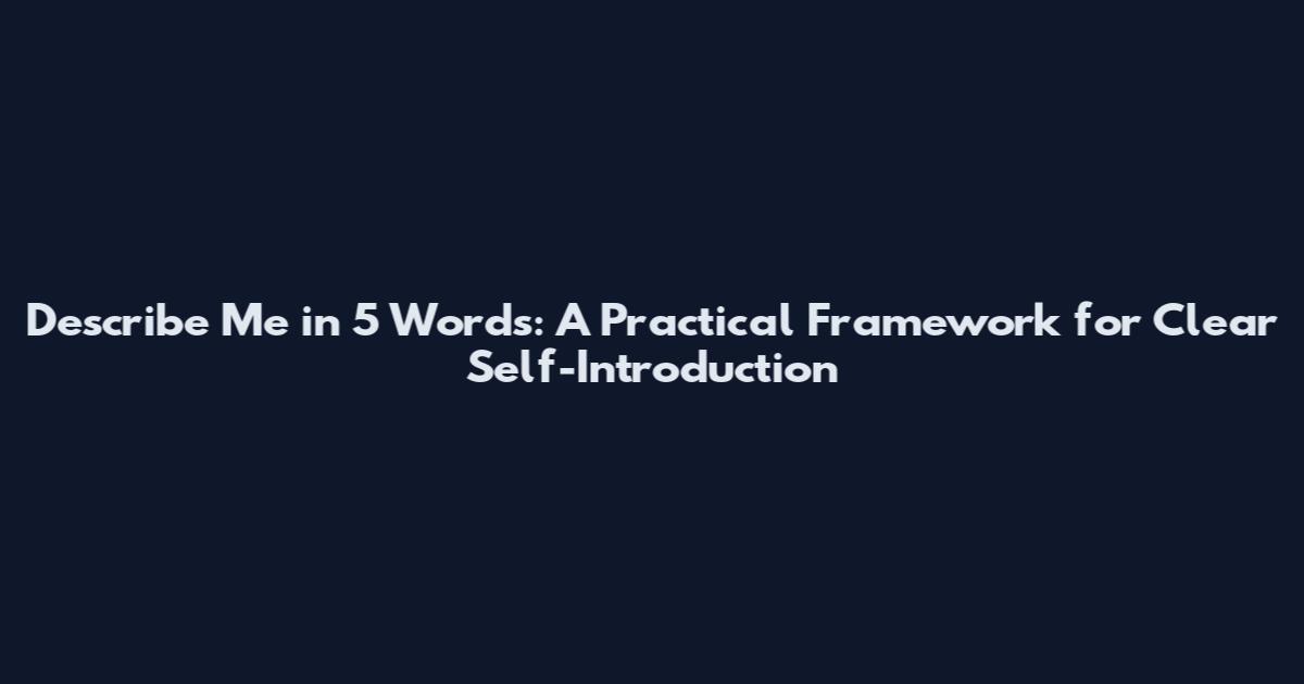 Describe Me in 5 Words: A Practical Framework for Clear Self-Introduction