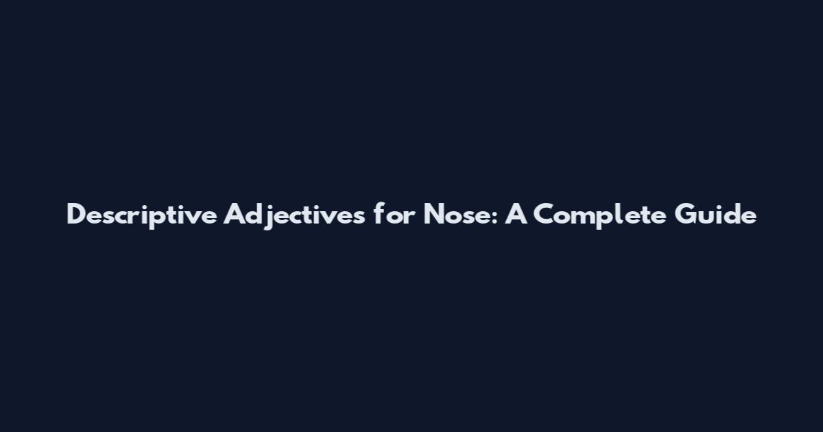 Descriptive Adjectives for Nose: A Complete Guide