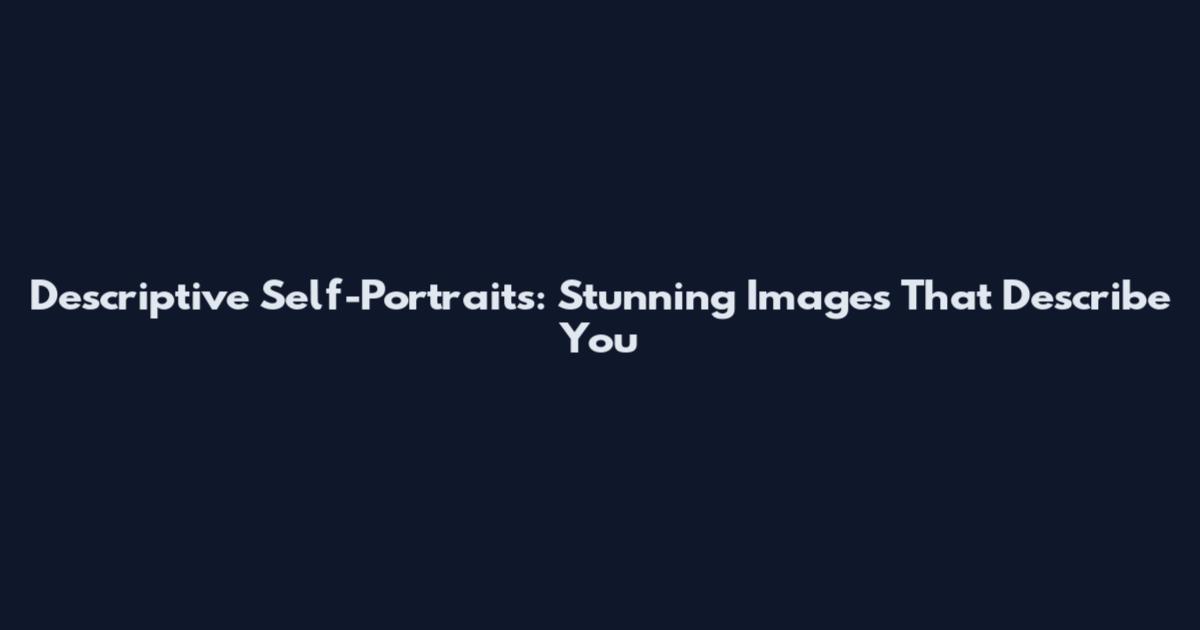 Descriptive Self-Portraits: Stunning Images That Describe You
