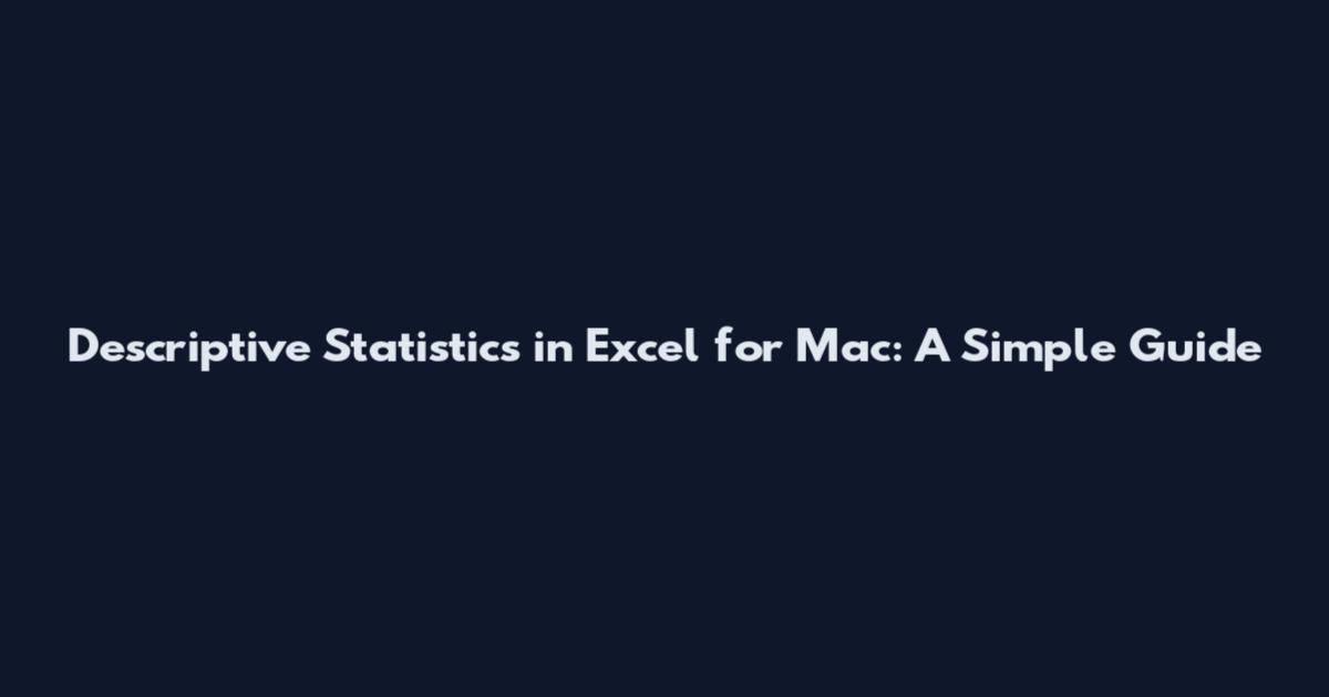 Descriptive Statistics in Excel for Mac: A Simple Guide