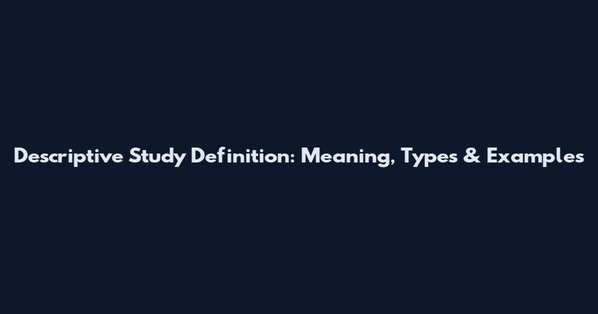 Descriptive Study Definition: Meaning, Types & Examples