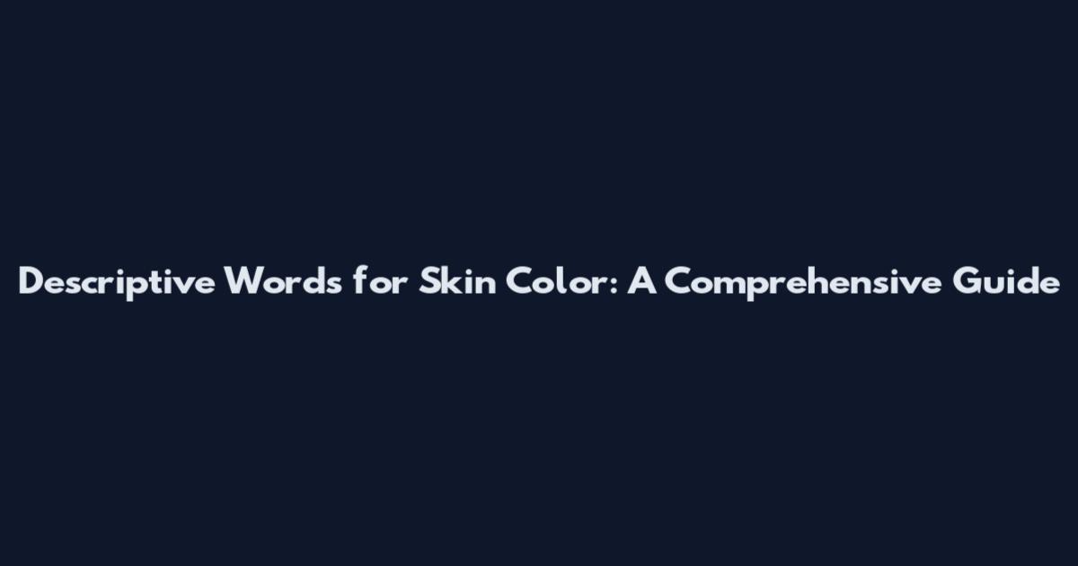 Descriptive Words for Skin Color: A Comprehensive Guide