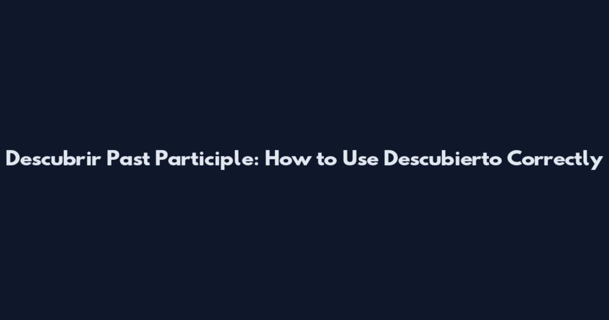 Descubrir Past Participle: How to Use "Descubierto" Correctly