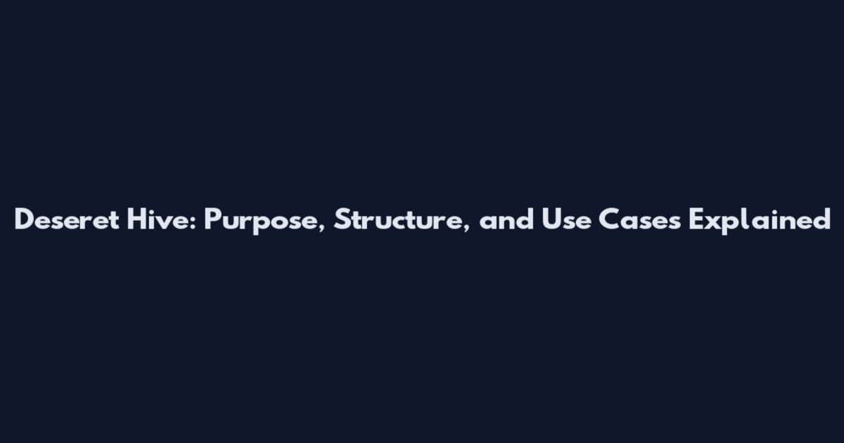 Deseret Hive: Purpose, Structure, and Use Cases Explained
