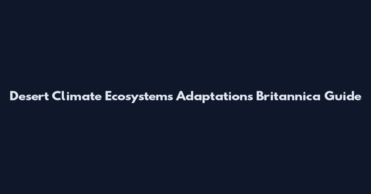 Desert Climate Ecosystems Adaptations Britannica Guide