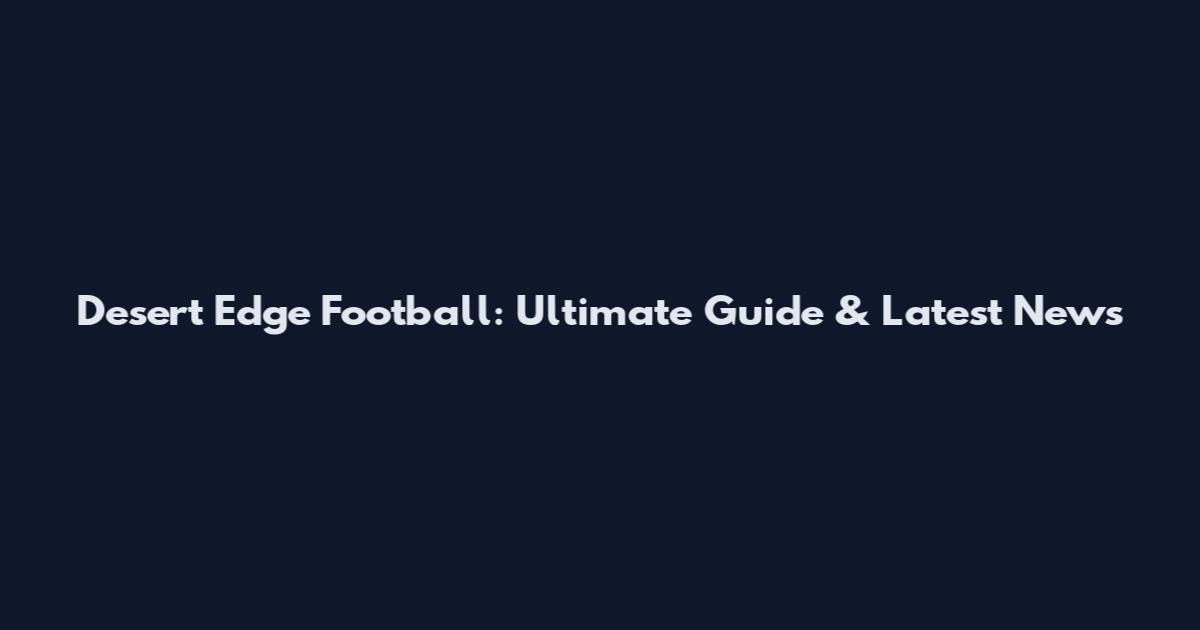 Desert Edge Football: Ultimate Guide & Latest News