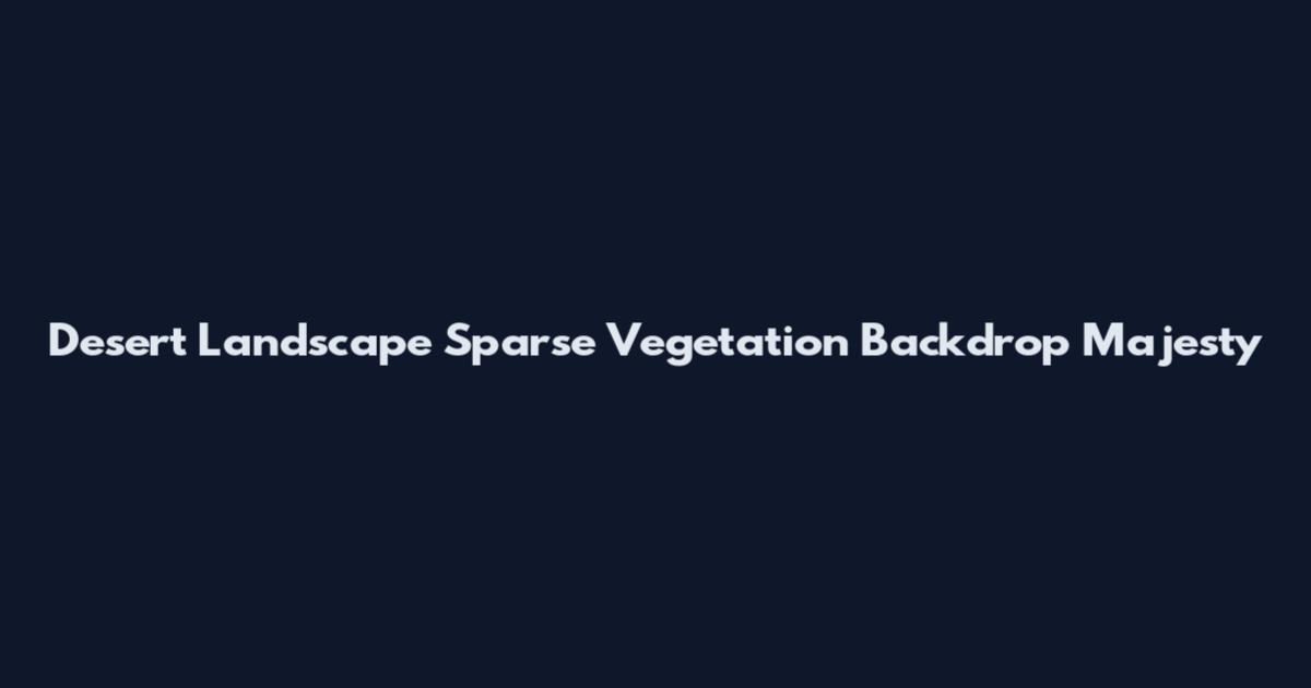 Desert Landscape Sparse Vegetation Backdrop Majesty