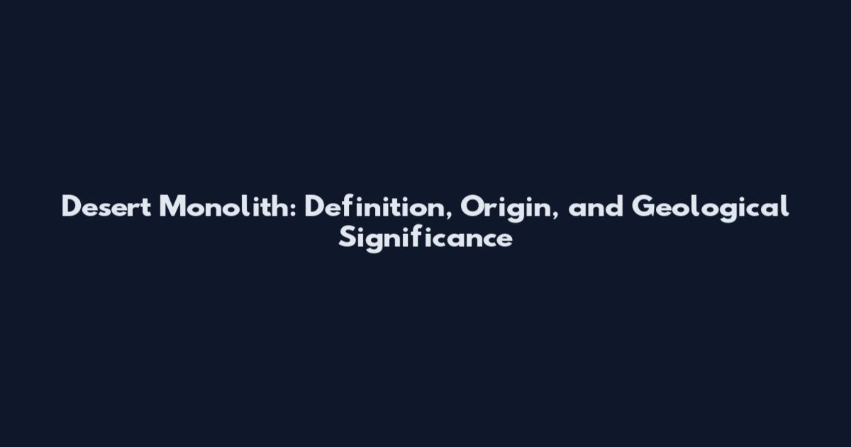 Desert Monolith: Definition, Origin, and Geological Significance