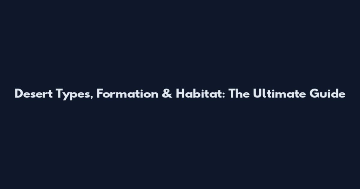 Desert Types, Formation & Habitat: The Ultimate Guide