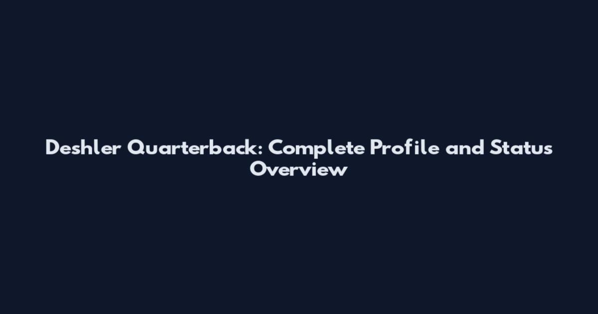 Deshler Quarterback: Complete Profile and Status Overview