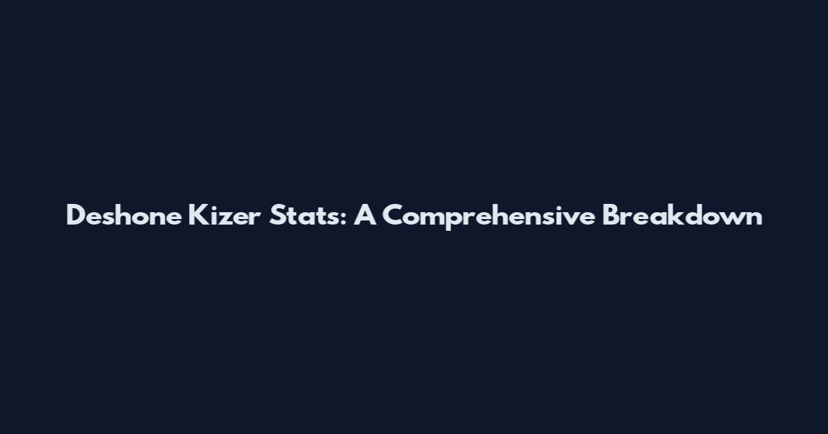 Deshone Kizer Stats: A Comprehensive Breakdown