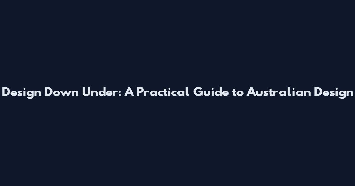 Design Down Under: A Practical Guide to Australian Design