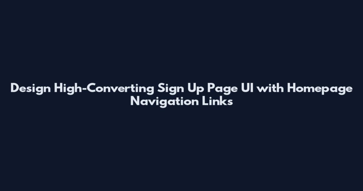 Design High-Converting Sign Up Page UI with Homepage Navigation Links