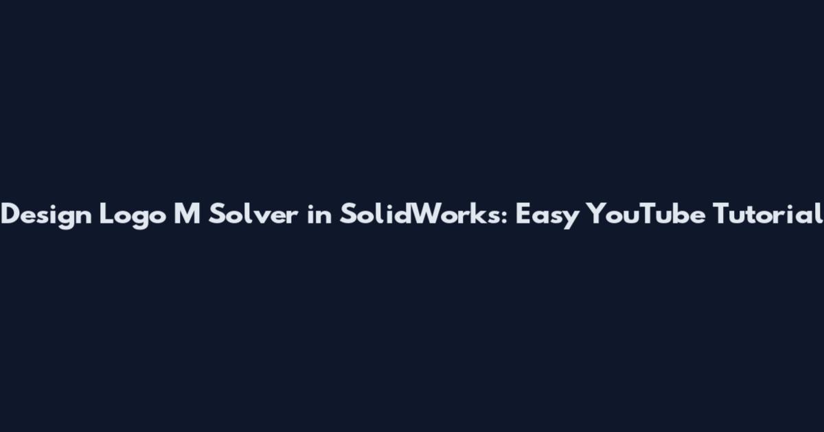 Design Logo M Solver in SolidWorks: Easy YouTube Tutorial