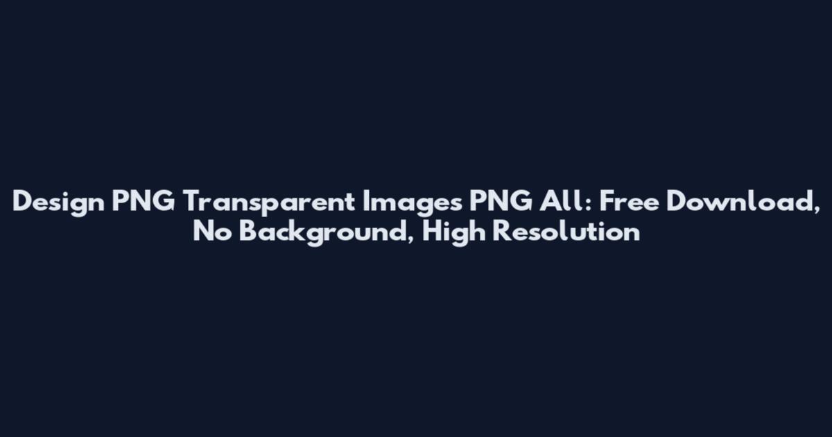 Design PNG Transparent Images PNG All: Free Download, No Background, High Resolution