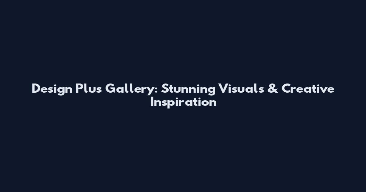 Design Plus Gallery: Stunning Visuals & Creative Inspiration