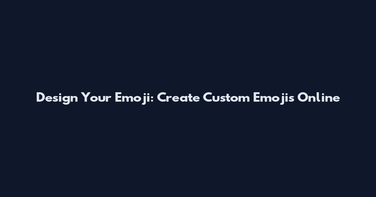 Design Your Emoji: Create Custom Emojis Online