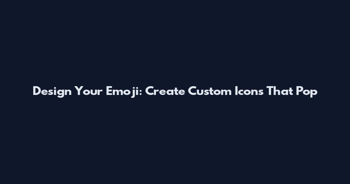 Design Your Emoji: Create Custom Icons That Pop