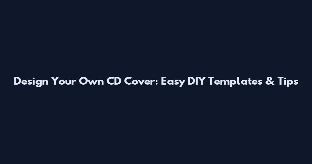 Design Your Own CD Cover: Easy DIY Templates & Tips