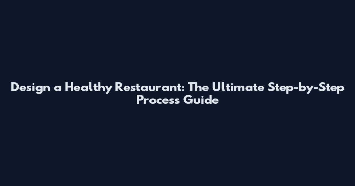 Design a Healthy Restaurant: The Ultimate Step-by-Step Process Guide