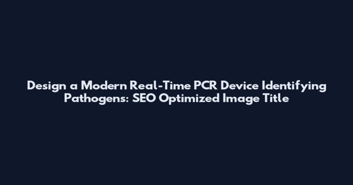 Design a Modern Real-Time PCR Device Identifying Pathogens: SEO Optimized Image Title