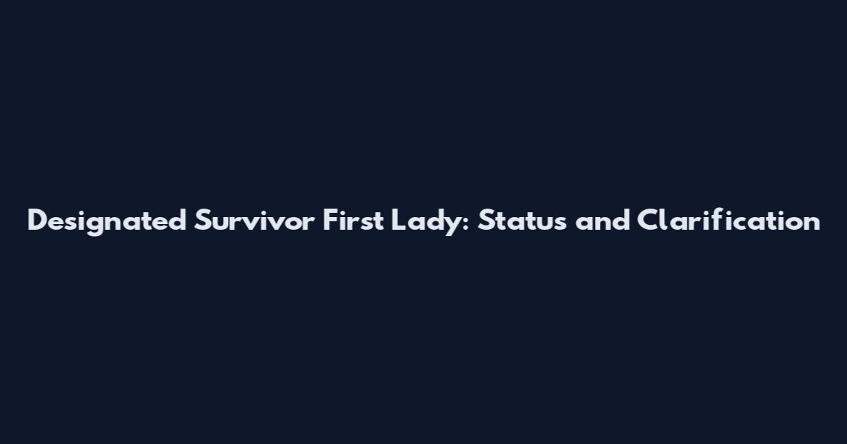 Designated Survivor First Lady: Status and Clarification