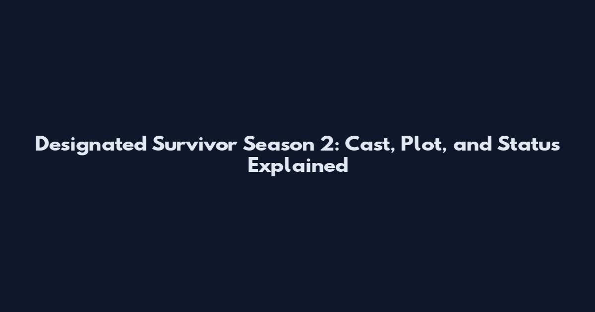 Designated Survivor Season 2: Cast, Plot, and Status Explained