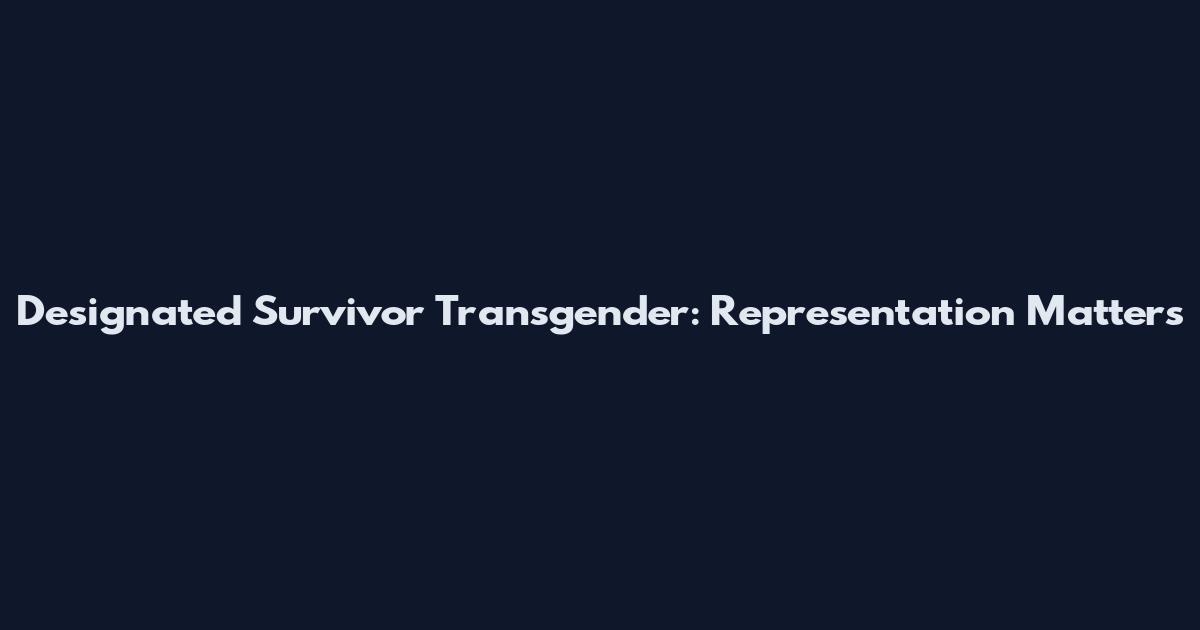 Designated Survivor Transgender: Representation Matters