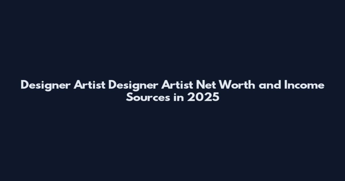 Designer Artist Designer Artist Net Worth and Income Sources in 2025
