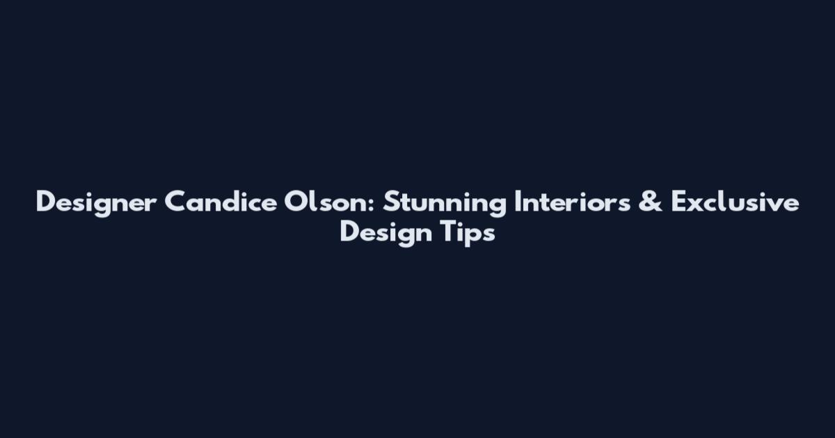 Designer Candice Olson: Stunning Interiors & Exclusive Design Tips